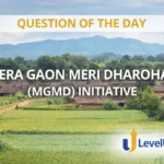Question of the Day – MERA GAON MERI DHAROHAR’ (MGMD) INITIATIVE