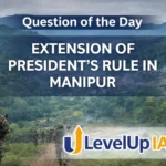Question of the Day – EXTENSION OF PRESIDENT’S RULE IN MANIPUR
