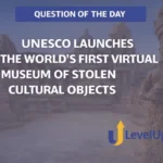 Question of the Day – UNESCO LAUNCHES THE WORLD’S FIRST VIRTUAL MUSEUM OF STOLEN CULTURAL OBJECTS