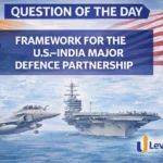 Question of the Day – FRAMEWORK FOR THE U.S.–INDIA MAJOR DEFENCE PARTNERSHIP
