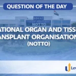 Question of the Day – NATIONAL ORGAN AND TISSUE TRANSPLANT ORGANISATION (NOTTO)