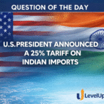 Question of the Day – U.S. PRESIDENT ANNOUNCED A 25% TARIFF ON INDIAN IMPORTS
