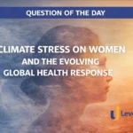 Question of the Day – CLIMATE STRESS ON WOMEN AND THE EVOLVING GLOBAL HEALTH RESPONSE