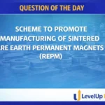 Question of the Day – SCHEME TO PROMOTE MANUFACTURING OF SINTERED RARE EARTH PERMANENT MAGNETS (REPM)