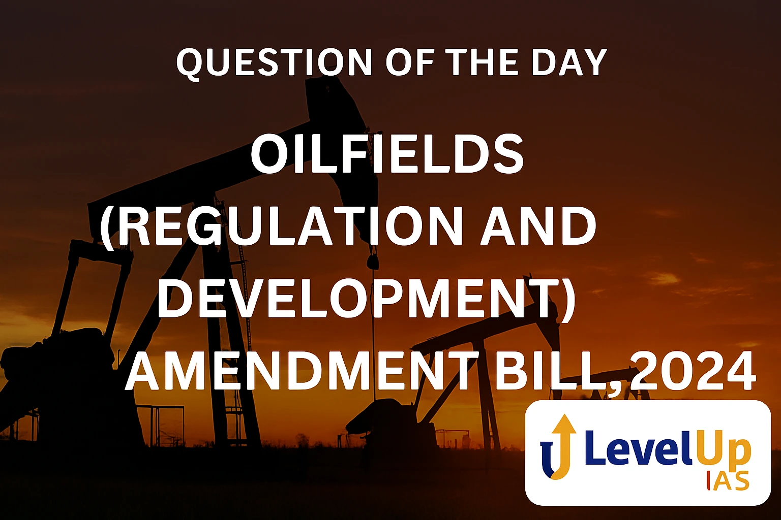 Question of the Day – Oilfields (Regulation and development)amendment bill,2024