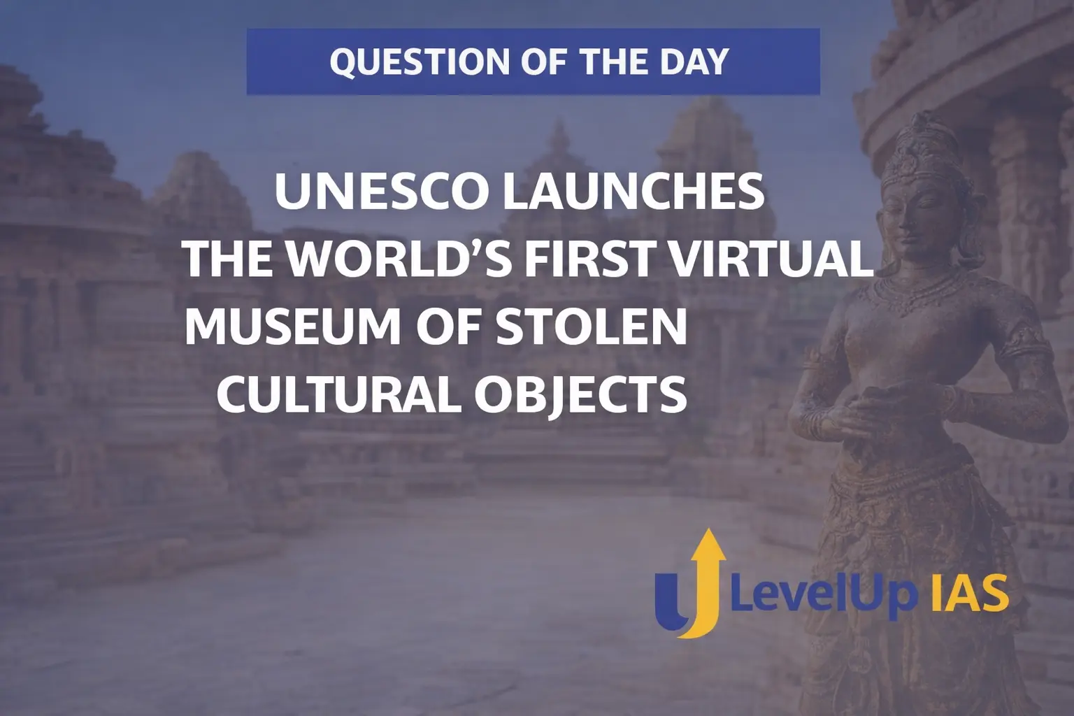 Question of the Day – UNESCO LAUNCHES THE WORLD’S FIRST VIRTUAL MUSEUM OF STOLEN CULTURAL OBJECTS