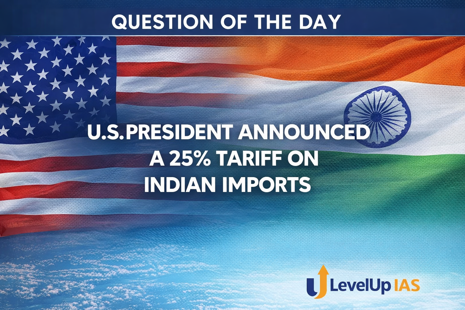 Question of the Day – U.S. PRESIDENT ANNOUNCED A 25% TARIFF ON INDIAN IMPORTS