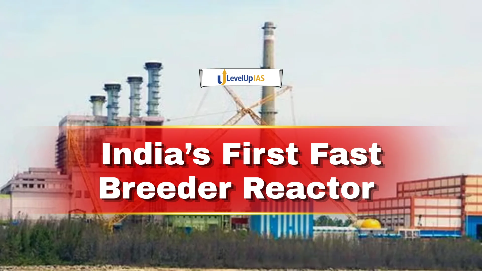 India’s First Fast Breeder Reactor (FBR)